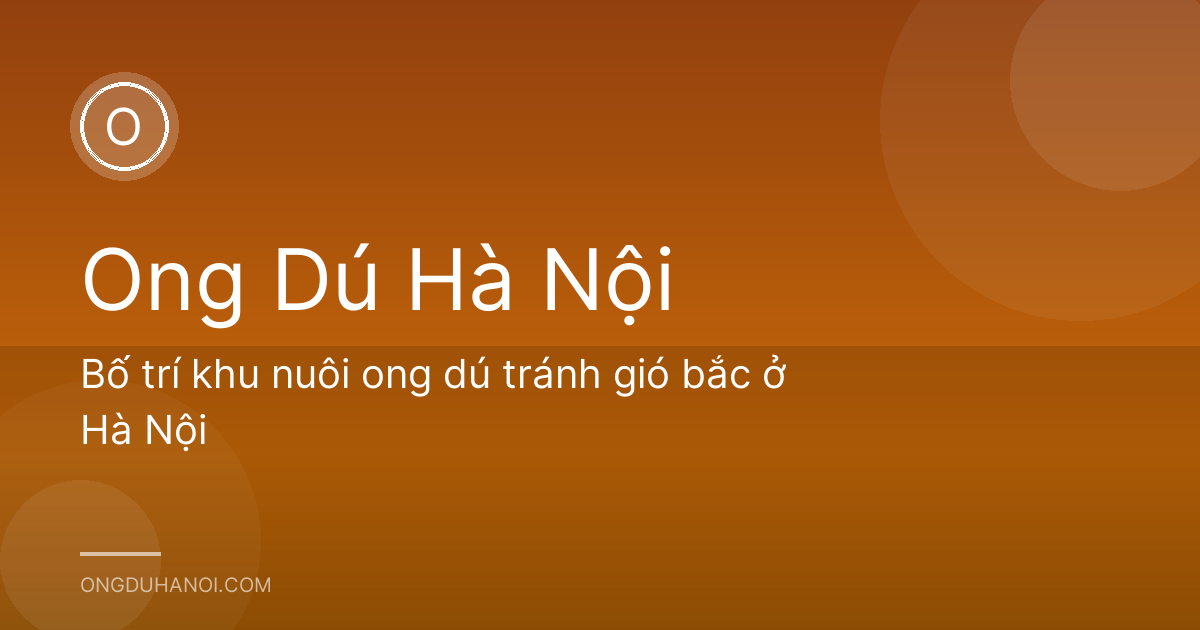 Bố trí khu nuôi ong dú tránh gió bắc ở Hà Nội
