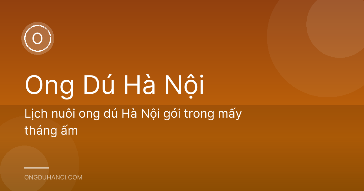 Lịch nuôi ong dú Hà Nội gói trong mấy tháng ấm